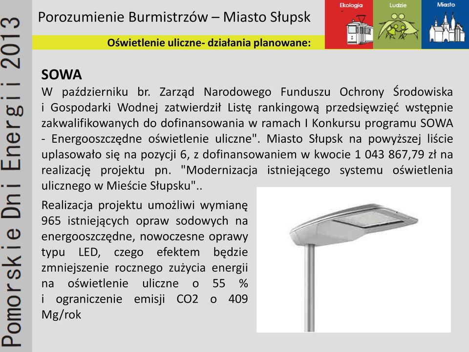 - Energooszczędne oświetlenie uliczne". Miasto Słupsk na powyższej liście uplasowało się na pozycji 6, z dofinansowaniem w kwocie 1 043 867,79 zł na realizację projektu pn.