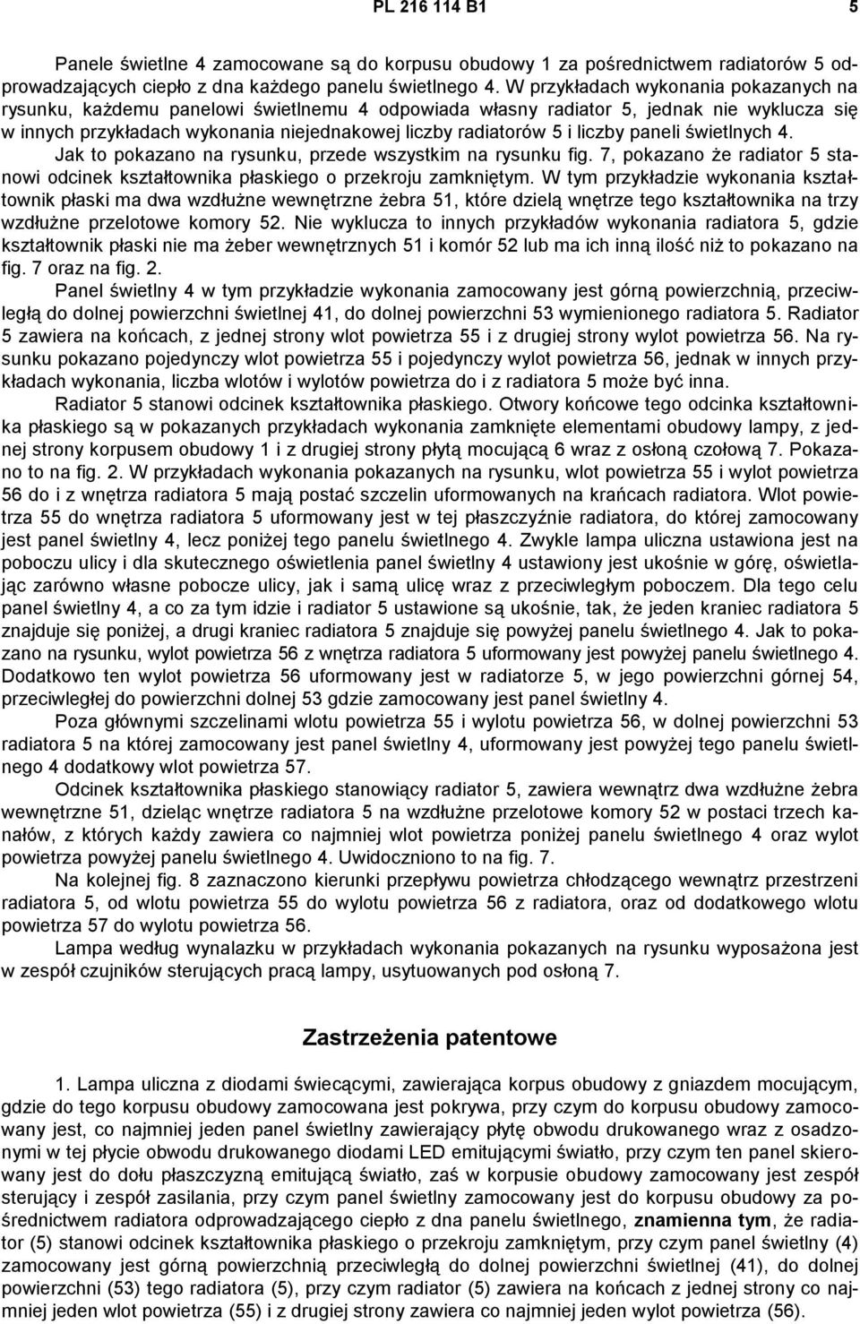 liczby paneli świetlnych 4. Jak to pokazano na rysunku, przede wszystkim na rysunku fig. 7, pokazano że radiator 5 stanowi odcinek kształtownika płaskiego o przekroju zamkniętym.