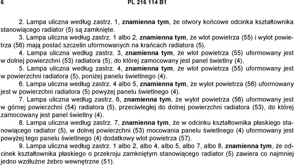 Lampa uliczna według zastrz. 4, znamienna tym, że wlot powietrza (55) uformowany jest w powierzchni radiatora (5), poniżej panelu świetlnego (4). 6. Lampa uliczna według zastrz.