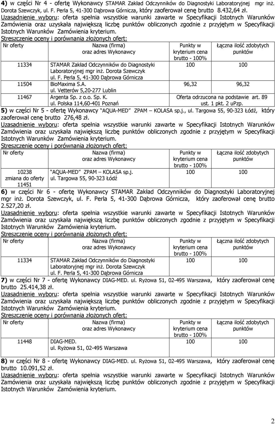 5) w części Nr 5 - ofertę Wykonawcy AQUA-MED ZPAM KOLASA sp.j., ul. Targowa 55, 90-323 Łódź, który zaoferował cenę brutto 276,48 zł. 10238 zmiana do oferty AQUA-MED ZPAM KOLASA sp.j. ul. Targowa 55, 90-323 Łódź 6) w części Nr 6 - ofertę Wykonawcy STAMAR Zakład Odczynników do Diagnostyki Laboratoryjnej mgr inż.