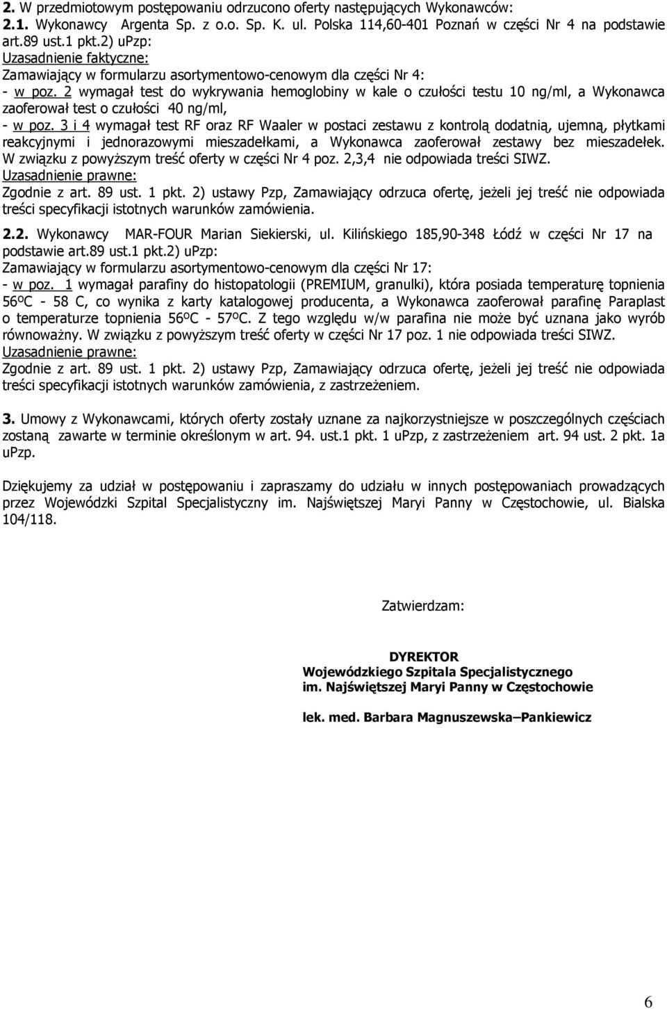 2 wymagał test do wykrywania hemoglobiny w kale o czułości testu 10 ng/ml, a Wykonawca zaoferował test o czułości 40 ng/ml, - w poz.