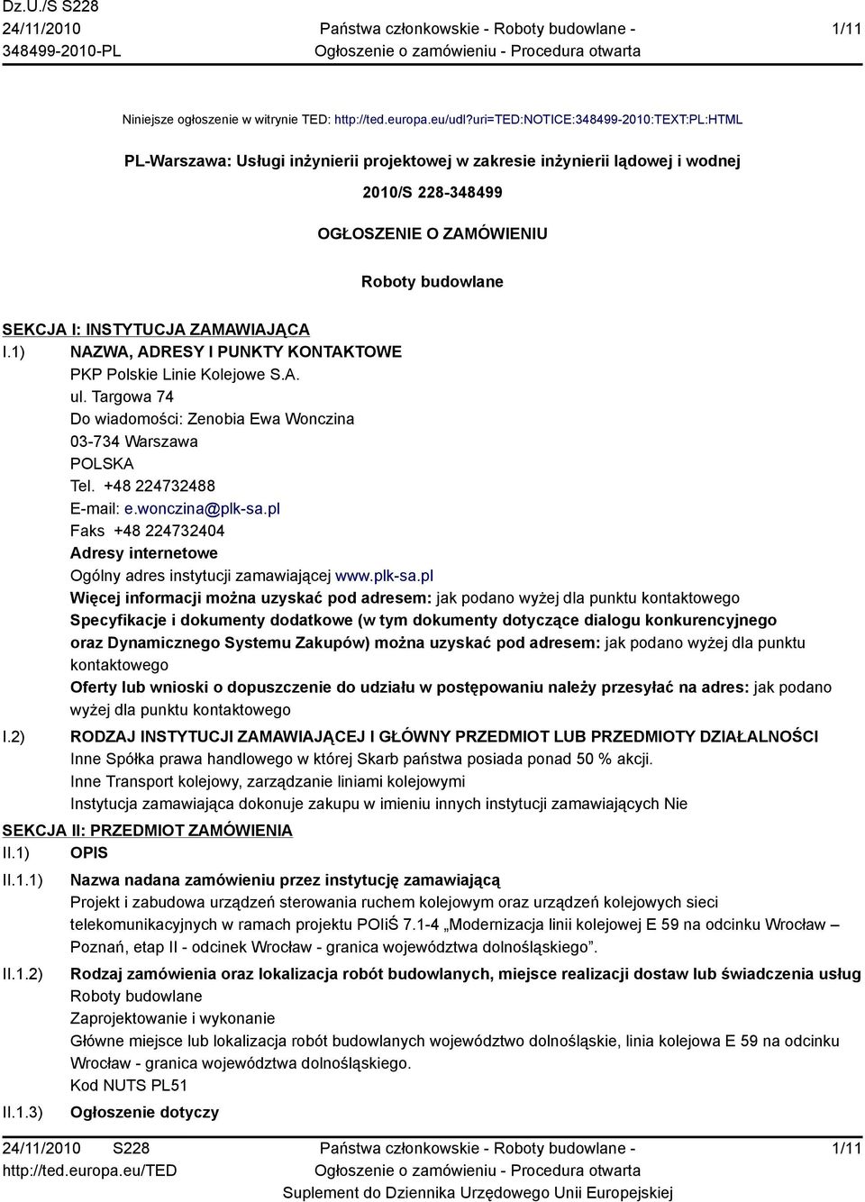 INSTYTUCJA ZAMAWIAJĄCA I.1) NAZWA, ADRESY I PUNKTY KONTAKTOWE PKP Polskie Linie Kolejowe S.A. ul. Targowa 74 Do wiadomości: Zenobia Ewa Wonczina 03-734 Warszawa POLSKA Tel. +48 224732488 E-mail: e.