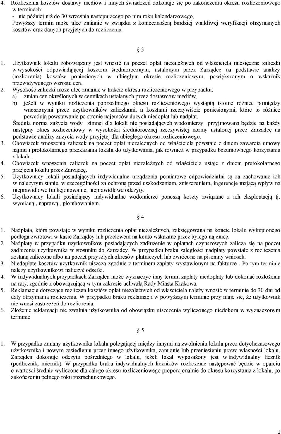 Użytkownik lokalu zobowiązany jest wnosić na poczet opłat niezależnych od właściciela miesięczne zaliczki w wysokości odpowiadającej kosztom średniorocznym, ustalonym przez Zarządcę na podstawie