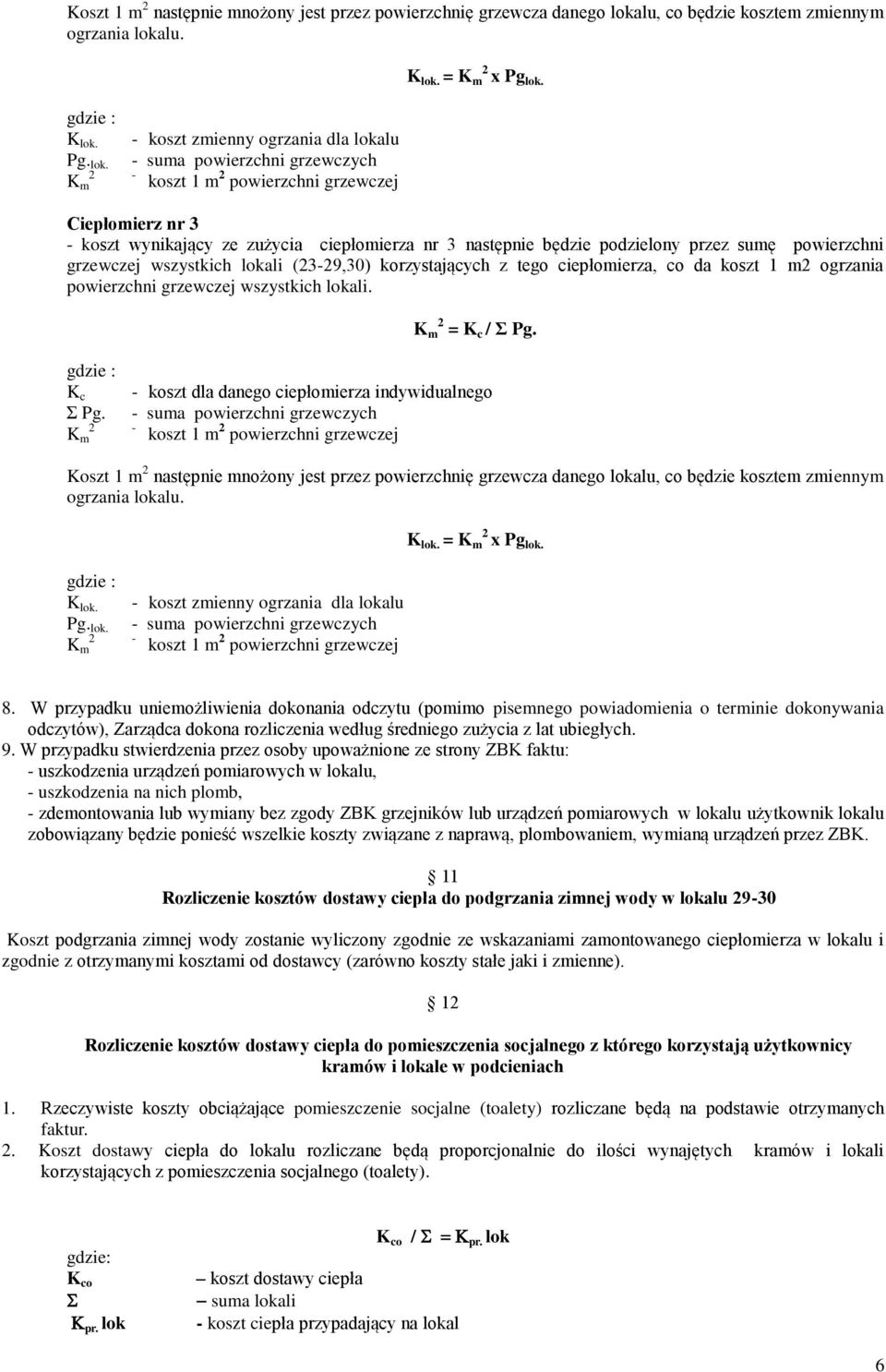 koszt 1 m ogrzania powierzchni grzewczej wszystkich lokali. K c Σ Pg. = K c / Σ Pg. - koszt dla danego ciepłomierza indywidualnego  8.