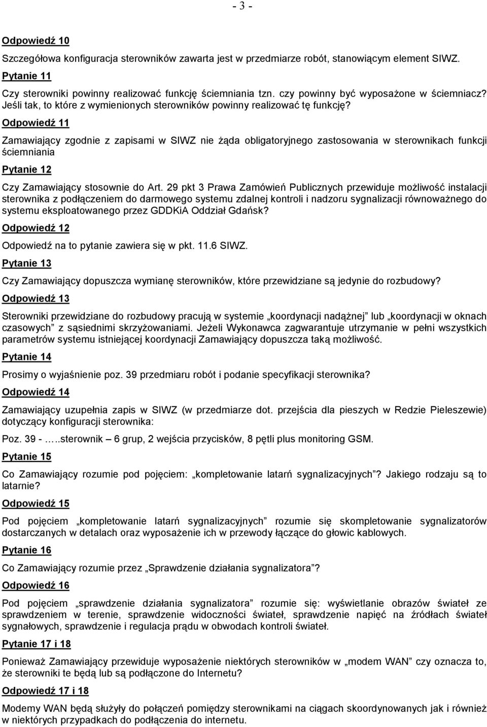 Odpowiedź 11 Zamawiający zgodnie z zapisami w SIWZ nie żąda obligatoryjnego zastosowania w sterownikach funkcji ściemniania Pytanie 12 Czy Zamawiający stosownie do Art.