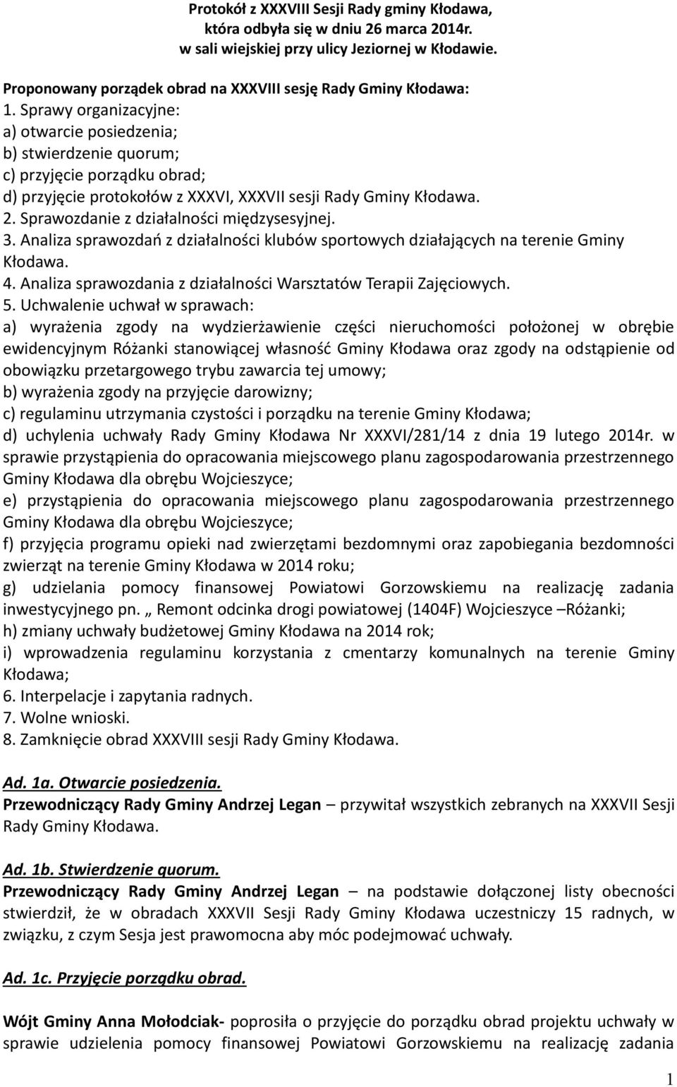 Sprawy organizacyjne: a) otwarcie posiedzenia; b) stwierdzenie quorum; c) przyjęcie porządku obrad; d) przyjęcie protokołów z XXXVI, XXXVII sesji Rady Gminy Kłodawa. 2.