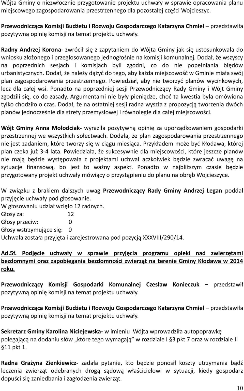 przegłosowanego jednogłośnie na komisji komunalnej. Dodał, że wszyscy na poprzednich sesjach i komisjach byli zgodni, co do nie popełniania błędów urbanistycznych.