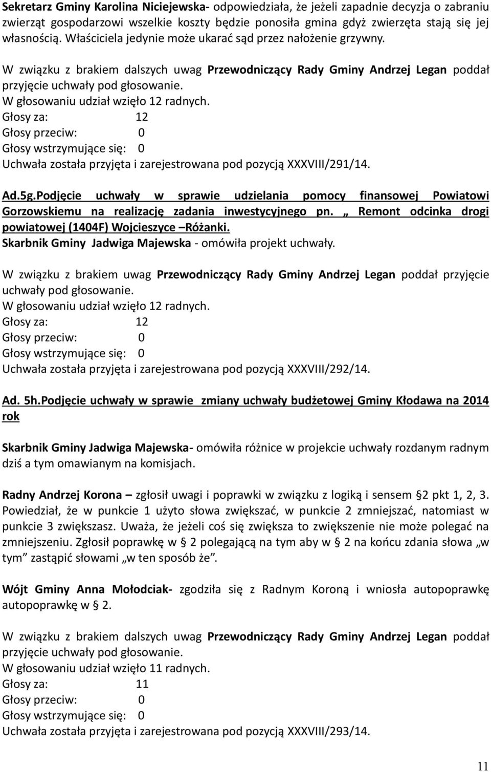 W głosowaniu udział wzięło 12 radnych. Głosy za: 12 Uchwała została przyjęta i zarejestrowana pod pozycją XXXVIII/291/14. Ad.5g.