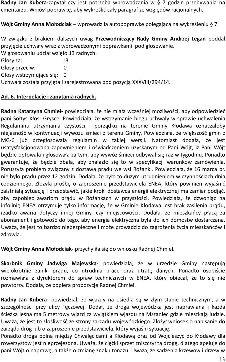 W związku z brakiem dalszych uwag Przewodniczący Rady Gminy Andrzej Legan poddał przyjęcie uchwały wraz z wprowadzonymi poprawkami pod głosowanie. W głosowaniu udział wzięło 13 radnych.