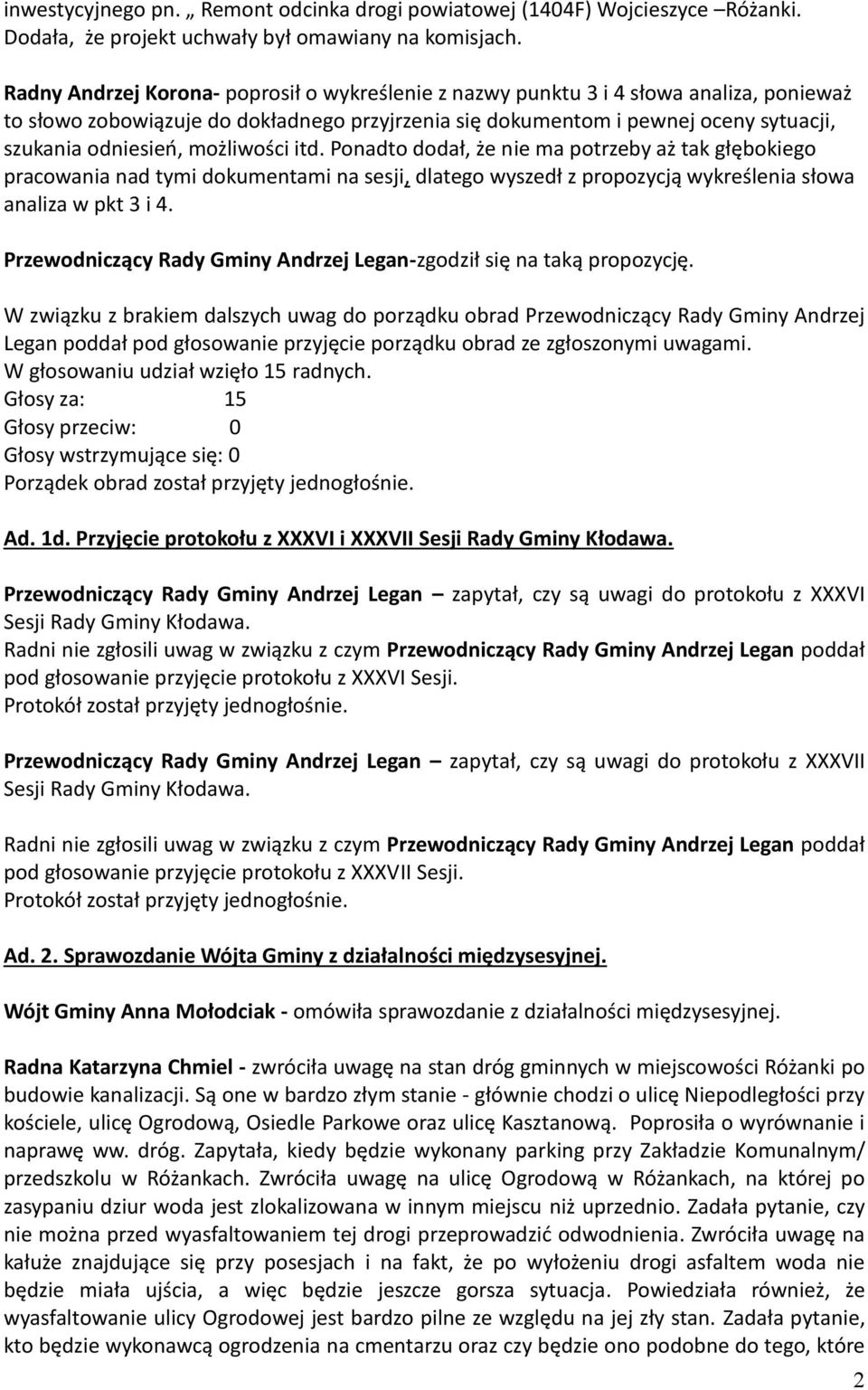 możliwości itd. Ponadto dodał, że nie ma potrzeby aż tak głębokiego pracowania nad tymi dokumentami na sesji, dlatego wyszedł z propozycją wykreślenia słowa analiza w pkt 3 i 4.