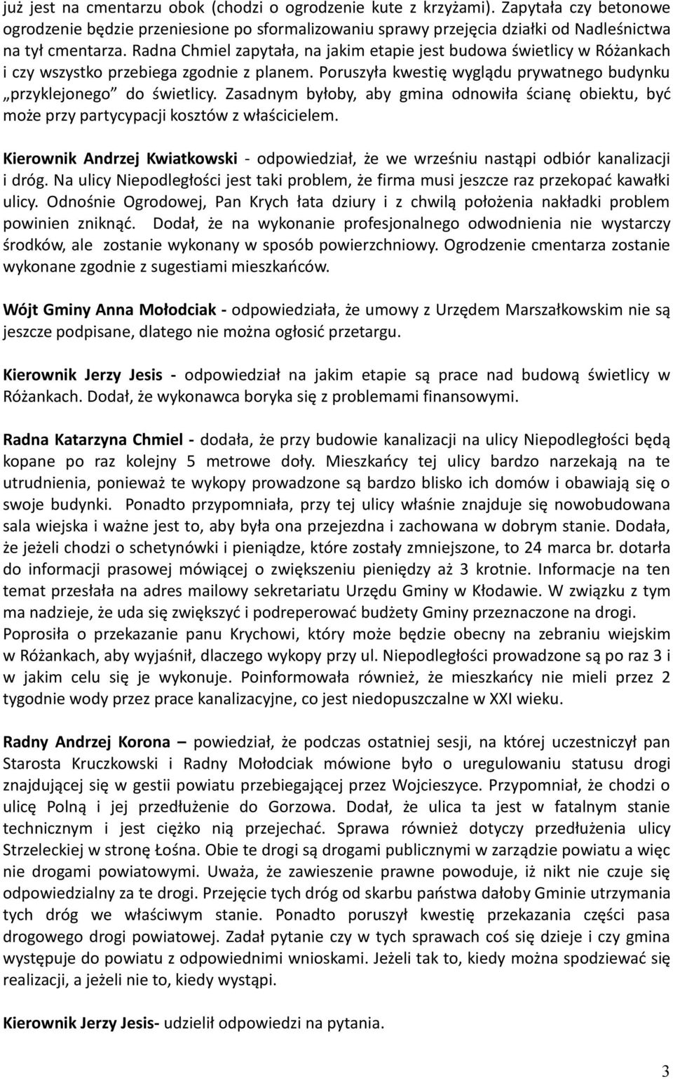 Zasadnym byłoby, aby gmina odnowiła ścianę obiektu, być może przy partycypacji kosztów z właścicielem. Kierownik Andrzej Kwiatkowski - odpowiedział, że we wrześniu nastąpi odbiór kanalizacji i dróg.