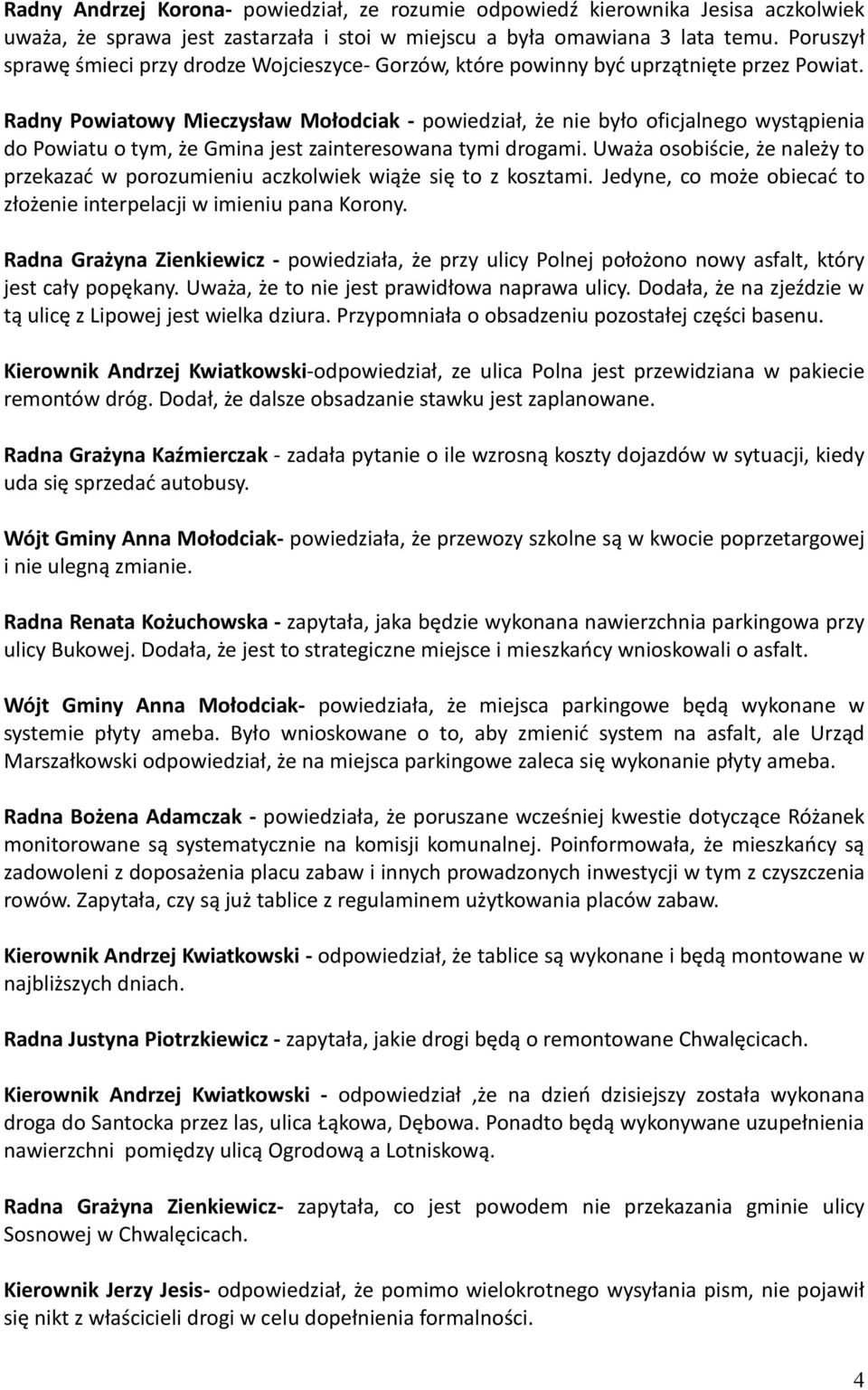 Radny Powiatowy Mieczysław Mołodciak - powiedział, że nie było oficjalnego wystąpienia do Powiatu o tym, że Gmina jest zainteresowana tymi drogami.