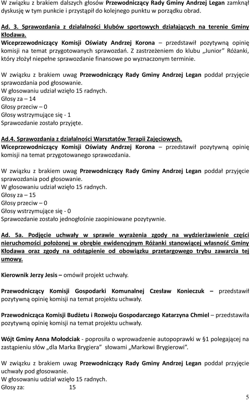 Wiceprzewodniczący Komisji Oświaty Andrzej Korona przedstawił pozytywną opinię komisji na temat przygotowanych sprawozdań.