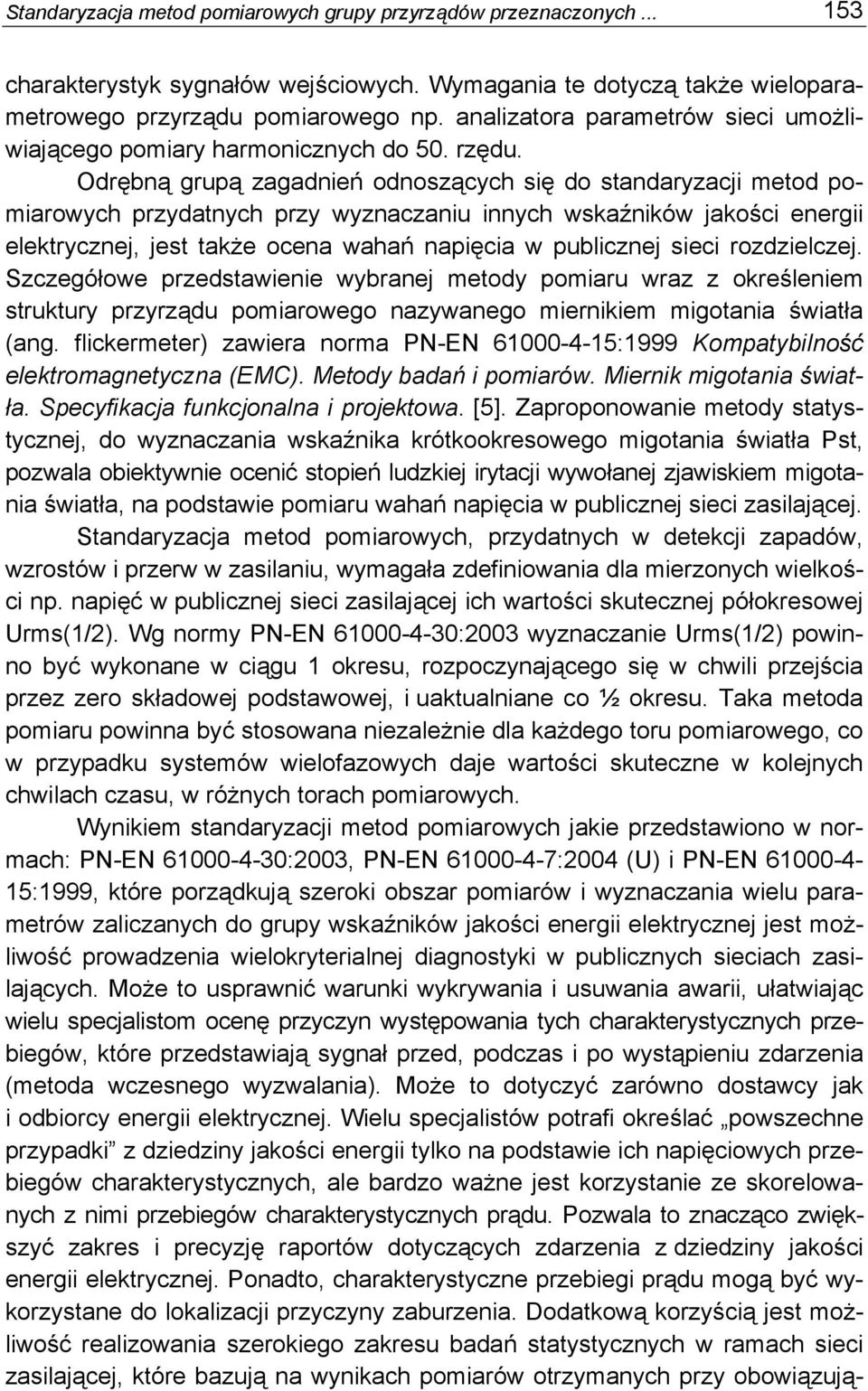 Odrębną grupą zagadnień odnoszących się do standaryzacji metod pomiarowych przydatnych przy wyznaczaniu innych wskaźników jakości energii elektrycznej, jest także ocena wahań napięcia w publicznej