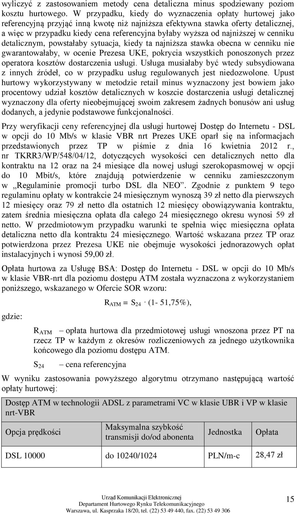 najniższej w cenniku detalicznym, powstałaby sytuacja, kiedy ta najniższa stawka obecna w cenniku nie gwarantowałaby, w ocenie Prezesa UKE, pokrycia wszystkich ponoszonych przez operatora kosztów