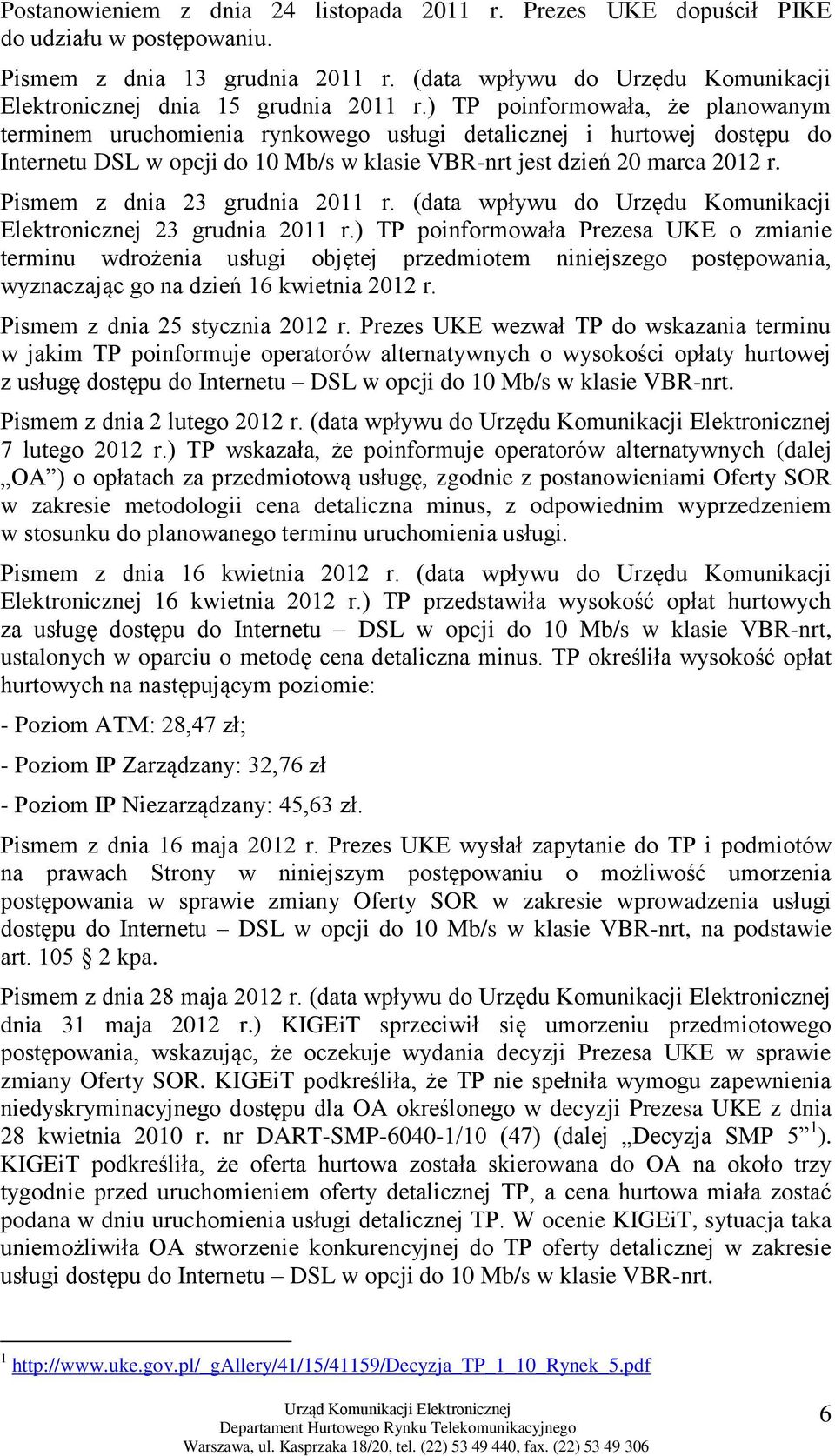 ) TP poinformowała, że planowanym terminem uruchomienia rynkowego usługi detalicznej i hurtowej dostępu do Internetu DSL w opcji do 10 Mb/s w klasie VBR-nrt jest dzień 20 marca 2012 r.