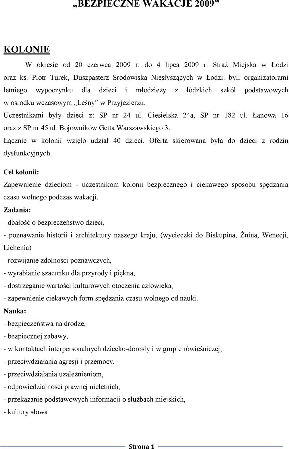 Ciesielska 24a, SP nr 182 ul. Łanowa 16 oraz z SP nr 45 ul. Bojowników Getta Warszawskiego 3. Łącznie w kolonii wzięło udział 40 dzieci. Oferta skierowana była do dzieci z rodzin dysfunkcyjnych.