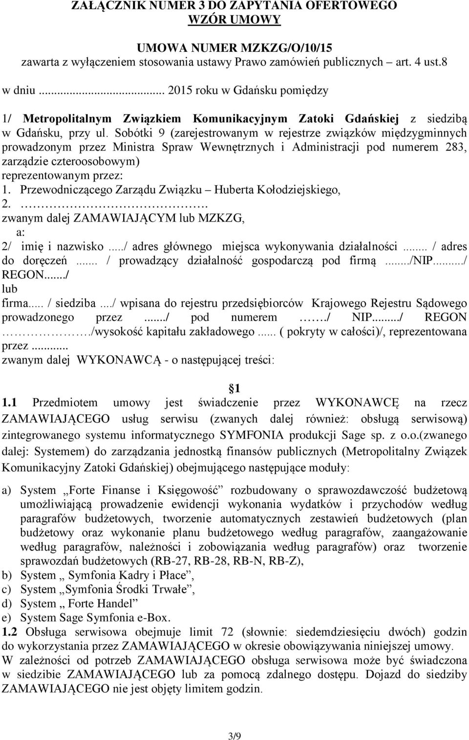 Sobótki 9 (zarejestrowanym w rejestrze związków międzygminnych prowadzonym przez Ministra Spraw Wewnętrznych i Administracji pod numerem 283, zarządzie czteroosobowym) reprezentowanym przez: 1.