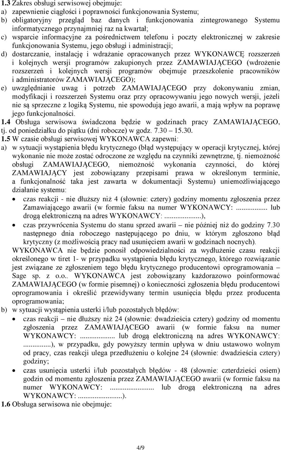 wdrażanie opracowanych przez WYKONAWCĘ rozszerzeń i kolejnych wersji programów zakupionych przez ZAMAWIAJĄCEGO (wdrożenie rozszerzeń i kolejnych wersji programów obejmuje przeszkolenie pracowników i