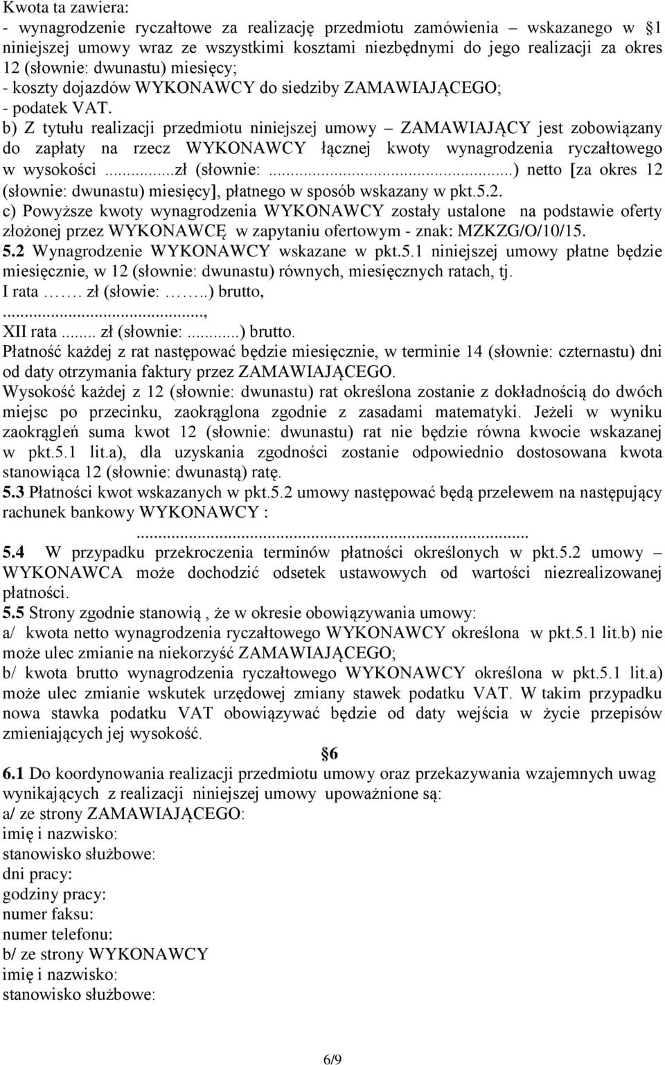 b) Z tytułu realizacji przedmiotu niniejszej umowy ZAMAWIAJĄCY jest zobowiązany do zapłaty na rzecz WYKONAWCY łącznej kwoty wynagrodzenia ryczałtowego w wysokości...zł (słownie:.