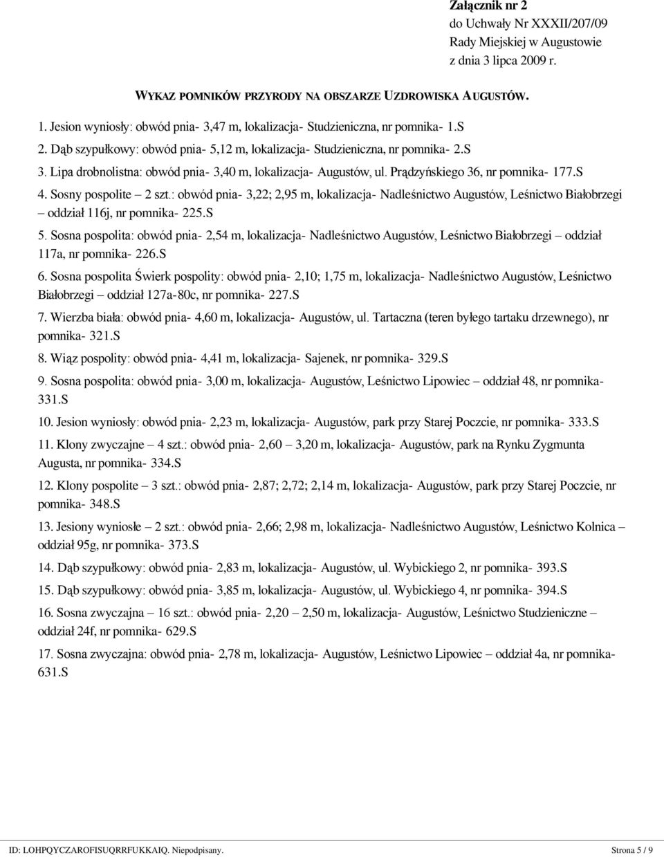 Sosny pospolite 2 szt.: obwód pnia- 3,22; 2,95 m, lokalizacja- Nadleśnictwo Augustów, Leśnictwo Białobrzegi oddział 116j, nr pomnika- 225.S 5.