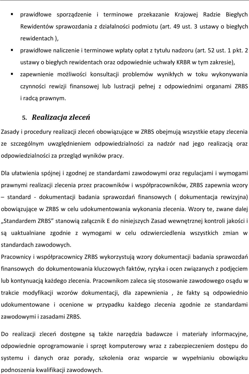 2 ustawy o biegłych rewidentach oraz odpowiednie uchwały KRBR w tym zakresie), zapewnienie możliwości konsultacji problemów wynikłych w toku wykonywania czynności rewizji finansowej lub lustracji