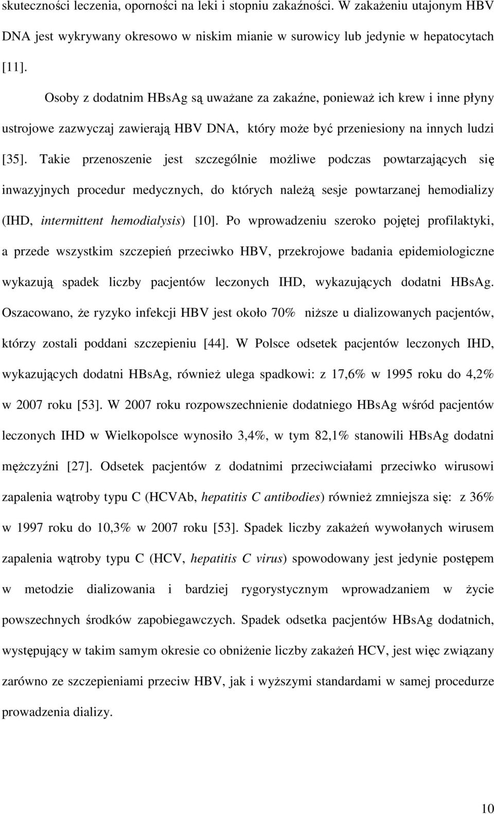 Takie przenoszenie jest szczególnie moŝliwe podczas powtarzających się inwazyjnych procedur medycznych, do których naleŝą sesje powtarzanej hemodializy (IHD, intermittent hemodialysis) [10].