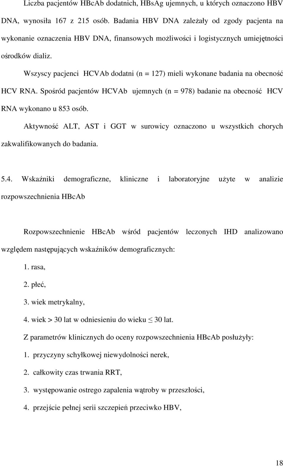 Wszyscy pacjenci HCVAb dodatni (n = 127) mieli wykonane badania na obecność HCV RNA. Spośród pacjentów HCVAb ujemnych (n = 978) badanie na obecność HCV RNA wykonano u 853 osób.