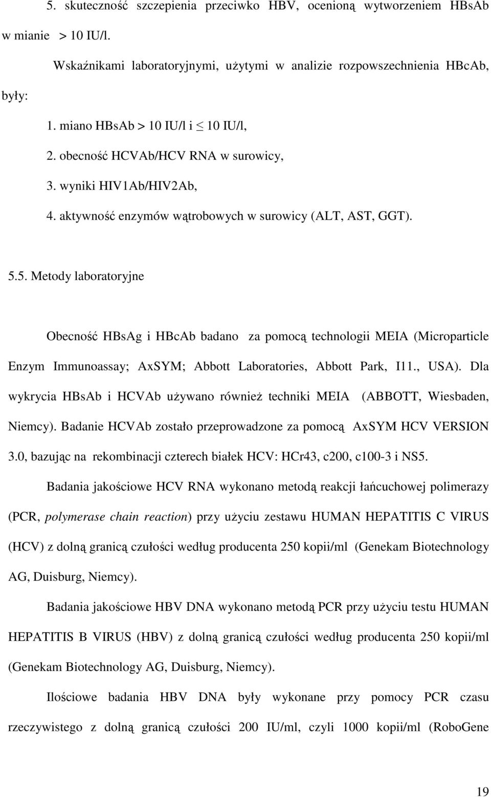 5. Metody laboratoryjne Obecność HBsAg i HBcAb badano za pomocą technologii MEIA (Microparticle Enzym Immunoassay; AxSYM; Abbott Laboratories, Abbott Park, I11., USA).