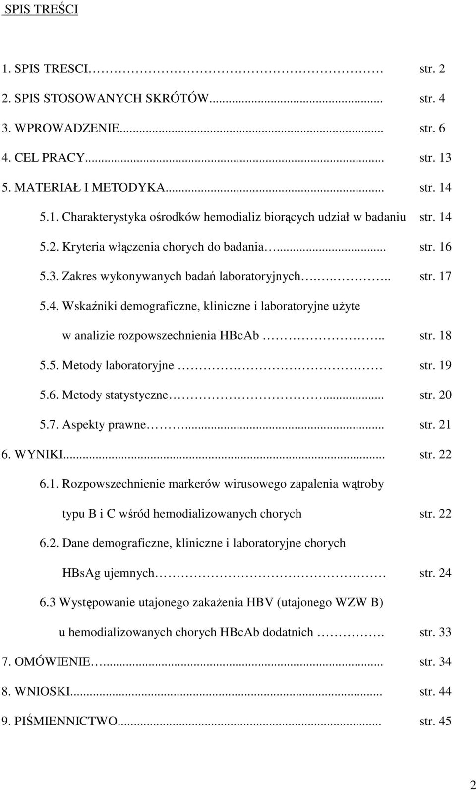 . str. 18 5.5. Metody laboratoryjne str. 19 5.6. Metody statystyczne... str. 20 5.7. Aspekty prawne... str. 21 6. WYNIKI... str. 22 6.1. Rozpowszechnienie markerów wirusowego zapalenia wątroby typu B i C wśród hemodializowanych chorych str.