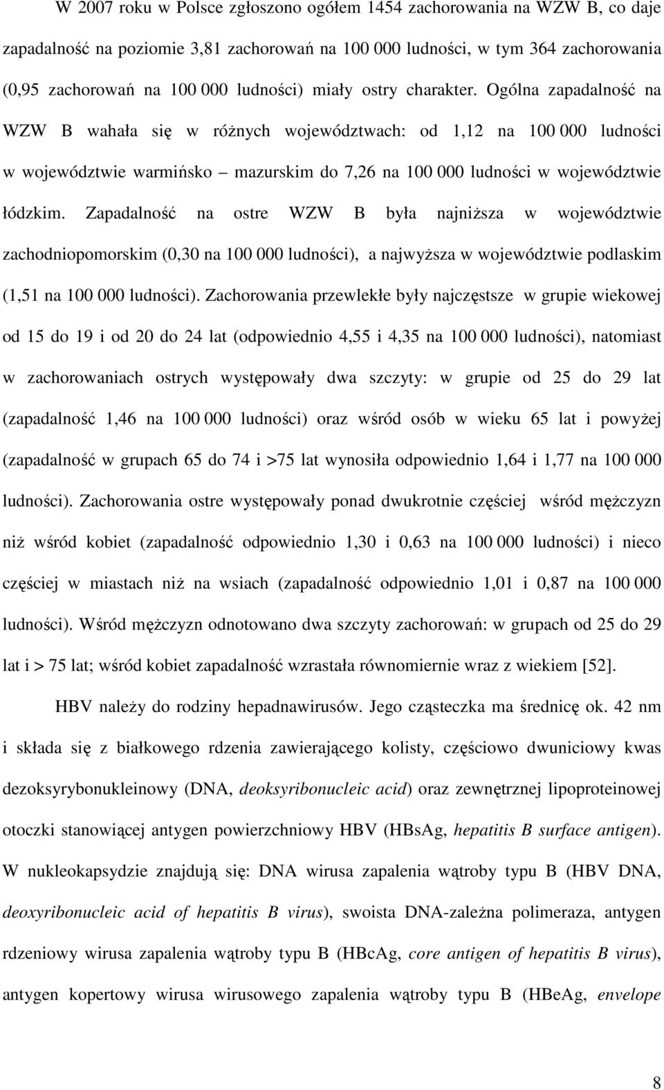 Ogólna zapadalność na WZW B wahała się w róŝnych województwach: od 1,12 na 100 000 ludności w województwie warmińsko mazurskim do 7,26 na 100 000 ludności w województwie łódzkim.