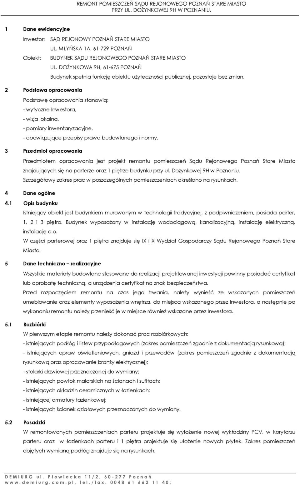 2 Podstawa opracowania Podstawę opracowania stanowią: - wytyczne Inwestora, - wizja lokalna, - pomiary inwentaryzacyjne, - obowiązujące przepisy prawa budowlanego i normy.