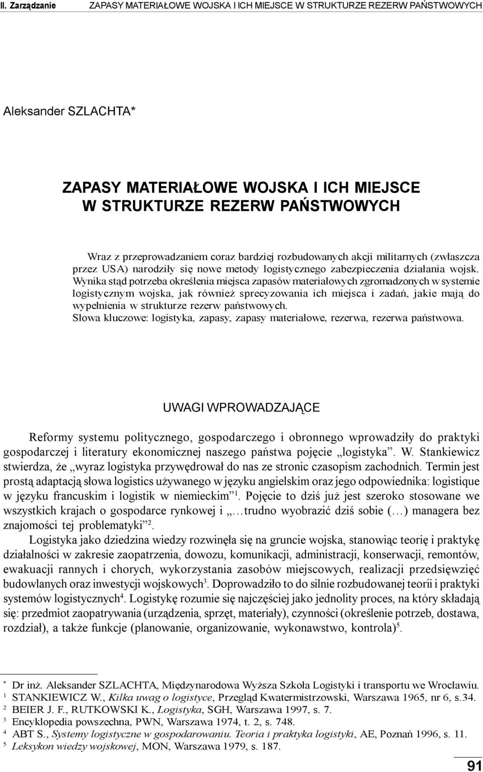 Wynika stąd potrzeba określenia miejsca zapasów materiałowych zgromadzonych w systemie logistycznym wojska, jak również sprecyzowania ich miejsca i zadań, jakie mają do wypełnienia w strukturze