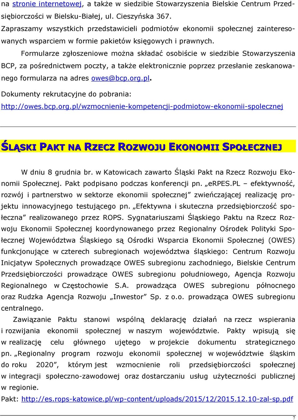 Formularze zgłoszeniowe można składać osobiście w siedzibie Stowarzyszenia BCP, za pośrednictwem poczty, a także elektronicznie poprzez przesłanie zeskanowanego formularza na adres owes@bcp.org.pl.