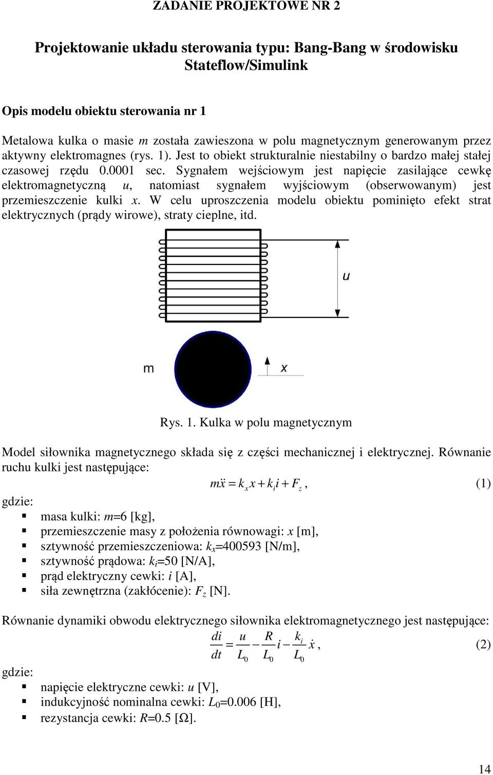 Sygnałem wejściowym jest napięcie zasilające cewkę elektromagnetyczną u, natomiast sygnałem wyjściowym (obserwowanym) jest przemieszczenie kulki x.