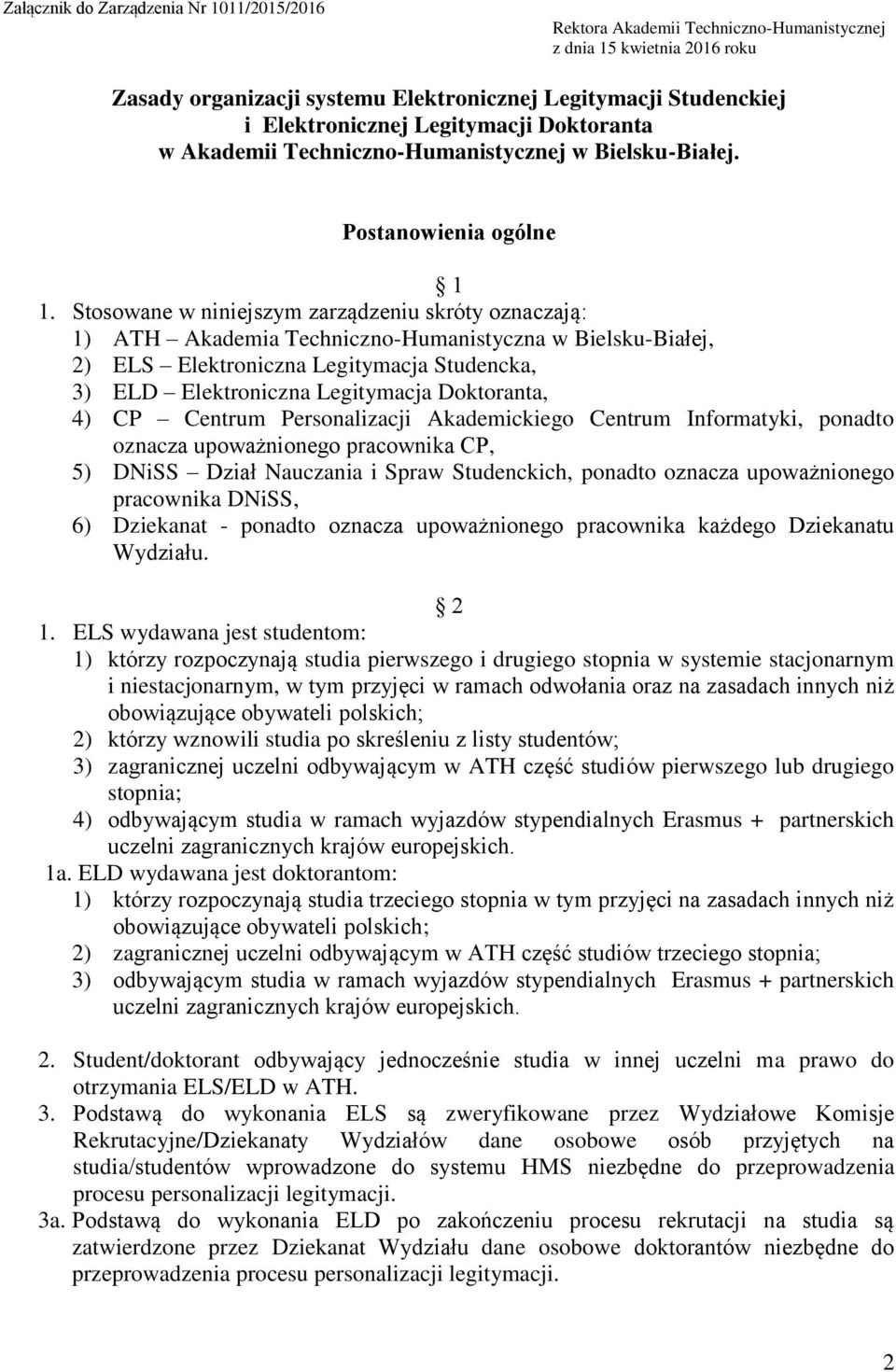 Stosowane w niniejszym zarządzeniu skróty oznaczają: 1) ATH Akademia Techniczno-Humanistyczna w Bielsku-Białej, 2) ELS Elektroniczna Legitymacja Studencka, 3) ELD Elektroniczna Legitymacja