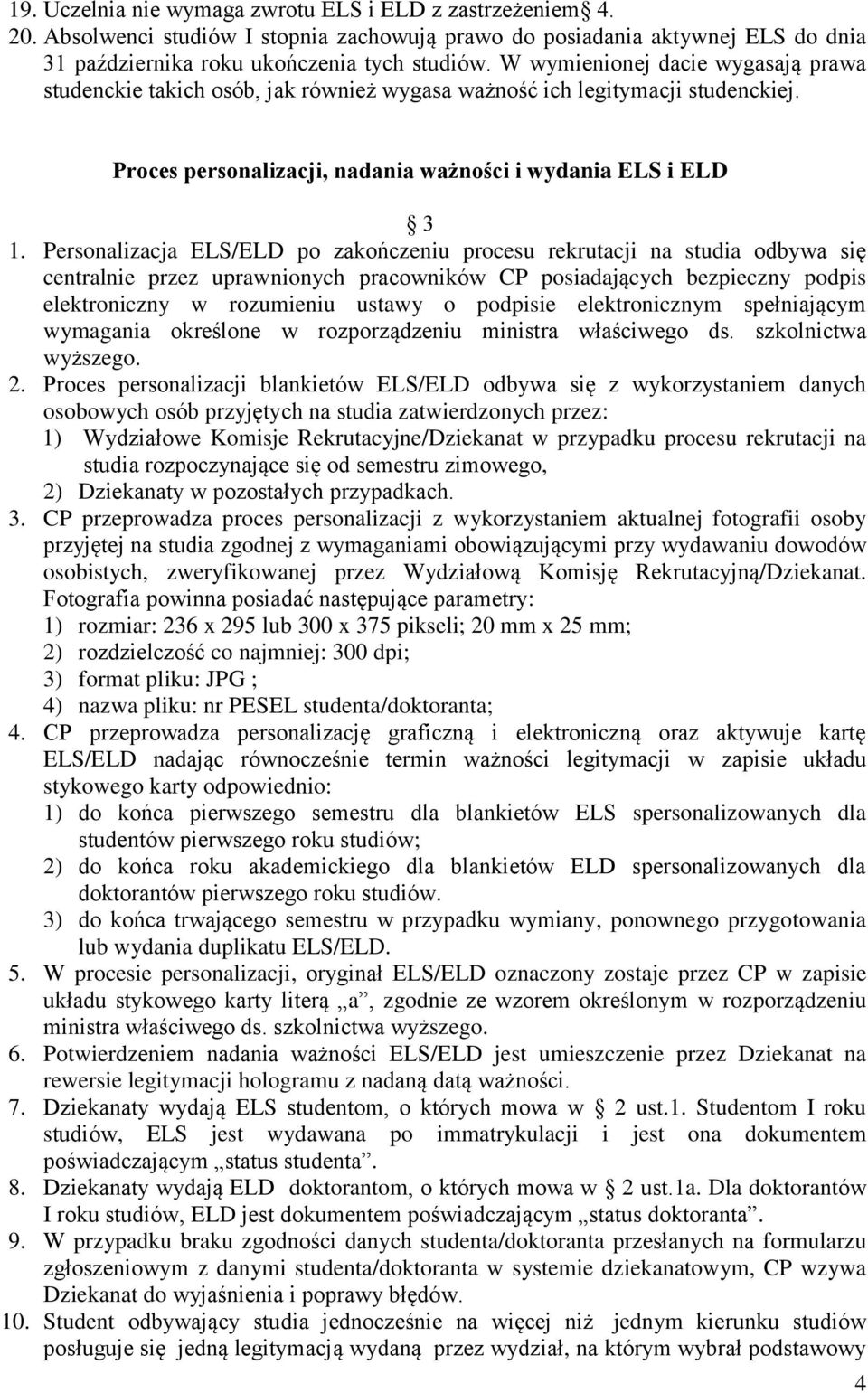 Personalizacja ELS/ELD po zakończeniu procesu rekrutacji na studia odbywa się centralnie przez uprawnionych pracowników CP posiadających bezpieczny podpis elektroniczny w rozumieniu ustawy o podpisie