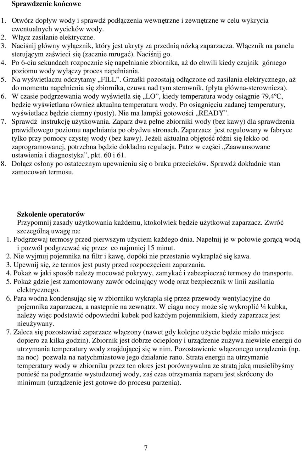 Po 6-ciu sekundach rozpocznie się napełnianie zbiornika, aŝ do chwili kiedy czujnik górnego poziomu wody wyłączy proces napełniania. 5. Na wyświetlaczu odczytamy FILL.