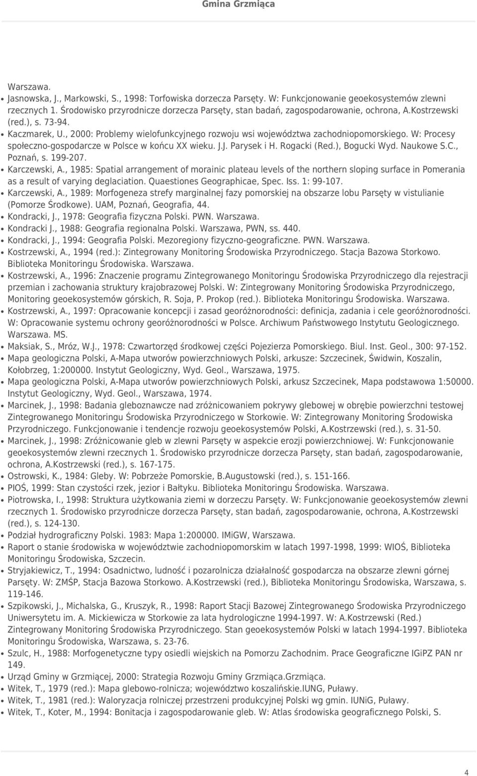 , 2000: Problemy wielofunkcyjnego rozwoju wsi województwa zachodniopomorskiego. W: Procesy społeczno-gospodarcze w Polsce w końcu XX wieku. J.J. Parysek i H. Rogacki (Red.), Bogucki Wyd. Naukowe S.C.