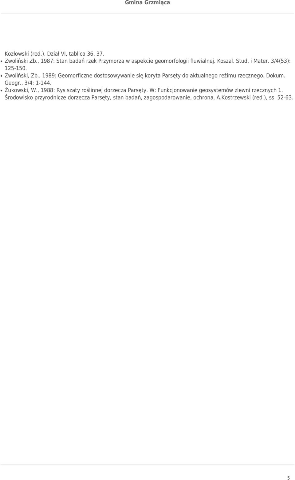 , 1989: Geomorficzne dostosowywanie się koryta Parsęty do aktualnego reżimu rzecznego. Dokum. Geogr., 3/4: 1-144. Żukowski, W.