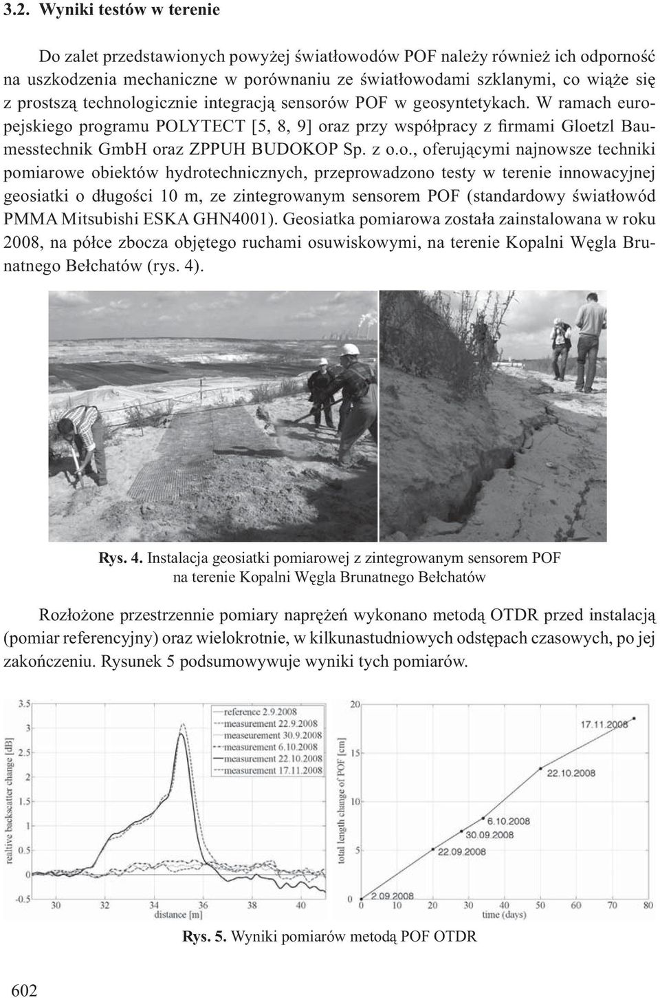 ogicznie integracj sensorów POF w geosyntetykach. W ramach europejskiego programu POLYTECT [5, 8, 9] oraz przy wspó pracy z firmami Gloetzl Baumesstechnik GmbH oraz ZPPUH BUDOKOP Sp. z o.o., oferuj