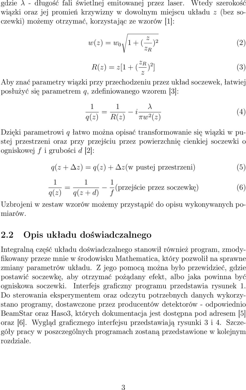 znać parametry wiązki przy przechodzeniu przez układ soczewek, łatwiej posłużyć się parametrem q, zdefiniowanego wzorem [3]: q(z) = R(z) i λ πw 2 (z) (4) Dzięki parametrowi q łatwo można opisać