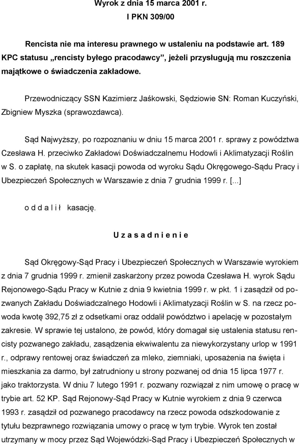 Przewodniczący SSN Kazimierz Jaśkowski, Sędziowie SN: Roman Kuczyński, Zbigniew Myszka (sprawozdawca). Sąd Najwyższy, po rozpoznaniu w dniu 15 marca 2001 r. sprawy z powództwa Czesława H.