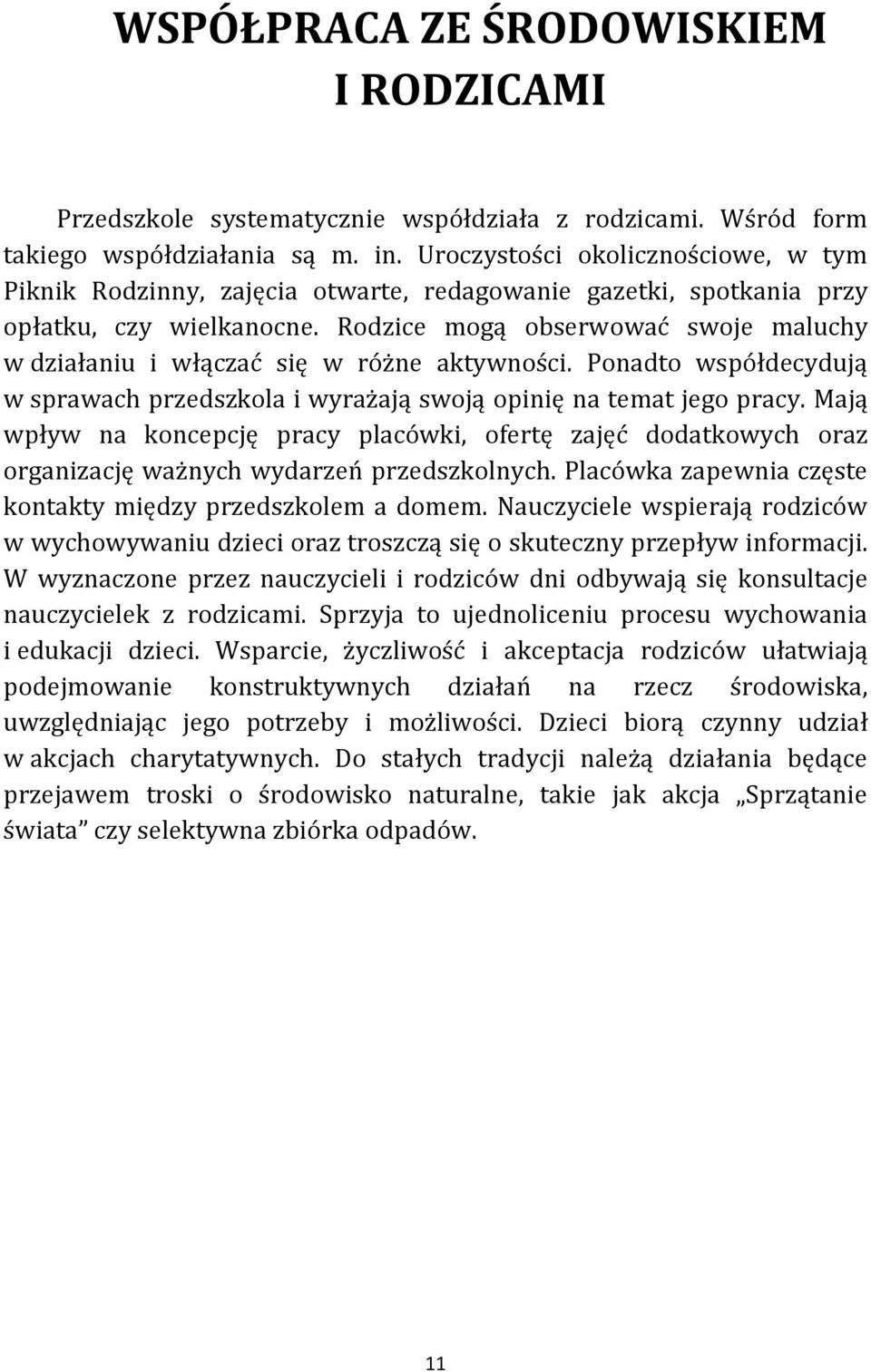 Rodzice mogą obserwować swoje maluchy w działaniu i włączać się w różne aktywności. Ponadto współdecydują w sprawach przedszkola i wyrażają swoją opinię na temat jego pracy.