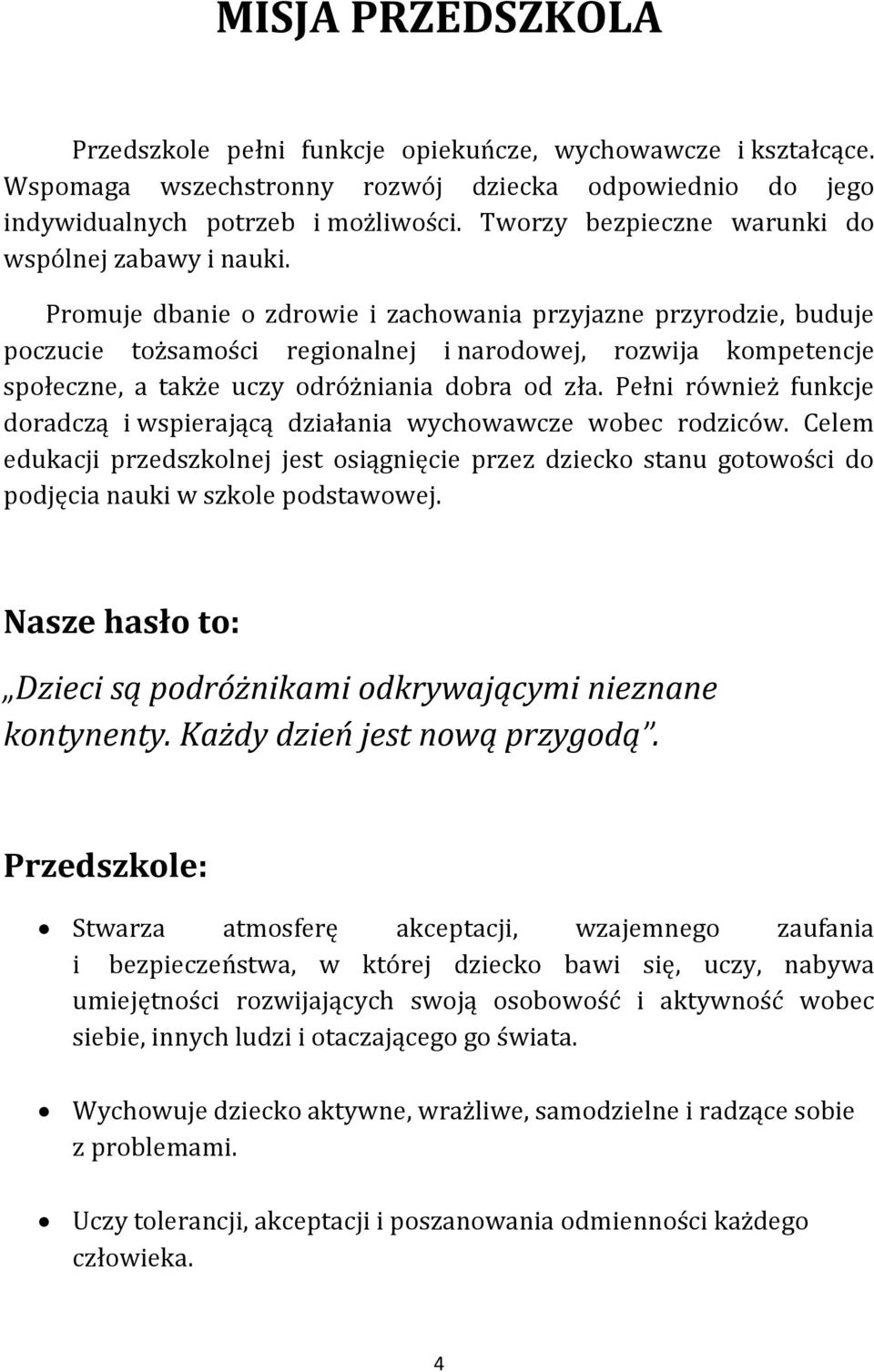 Promuje dbanie o zdrowie i zachowania przyjazne przyrodzie, buduje poczucie tożsamości regionalnej i narodowej, rozwija kompetencje społeczne, a także uczy odróżniania dobra od zła.