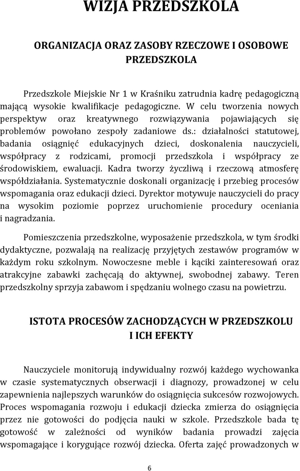 : działalności statutowej, badania osiągnięć edukacyjnych dzieci, doskonalenia nauczycieli, współpracy z rodzicami, promocji przedszkola i współpracy ze środowiskiem, ewaluacji.