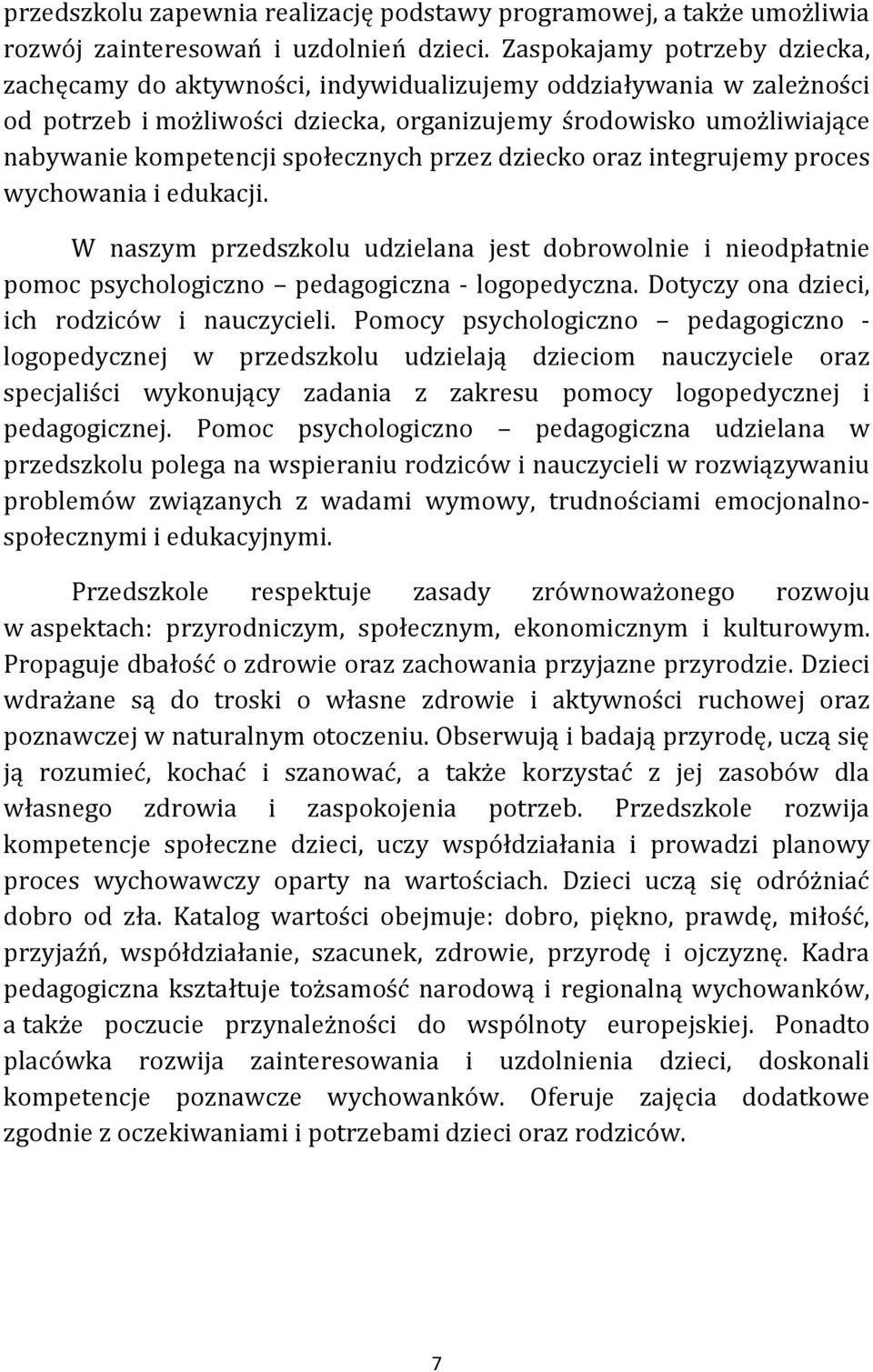 społecznych przez dziecko oraz integrujemy proces wychowania i edukacji. W naszym przedszkolu udzielana jest dobrowolnie i nieodpłatnie pomoc psychologiczno pedagogiczna - logopedyczna.