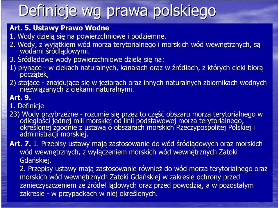 Śródlądowe wody powierzchniowe dzielą się na: 1) płynące - w ciekach naturalnych, kanałach oraz w źródłach, z których cieki i biorą początek, 2) stojące - znajdujące się w jeziorach oraz innych