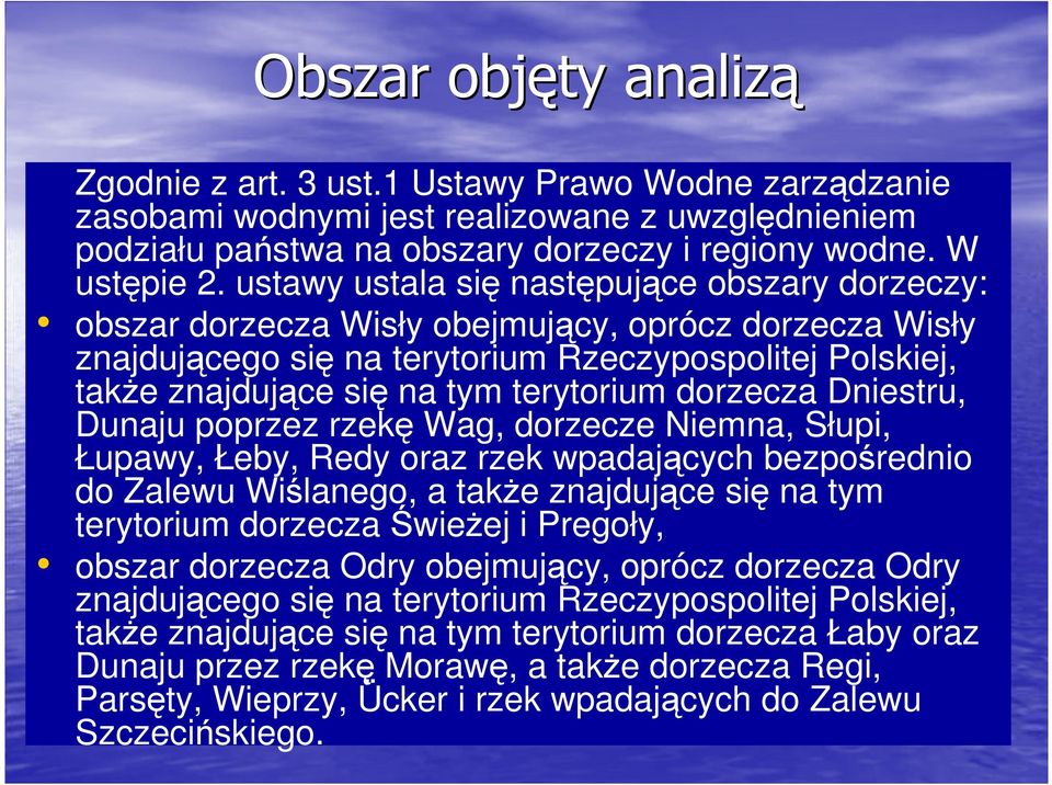 terytorium dorzecza Dniestru, Dunaju poprzez rzekę Wag, dorzecze Niemna, Słupi, Łupawy, Łeby, Redy oraz rzek wpadających bezpośrednio do Zalewu Wiślanego, a takŝe znajdujące się na tym terytorium