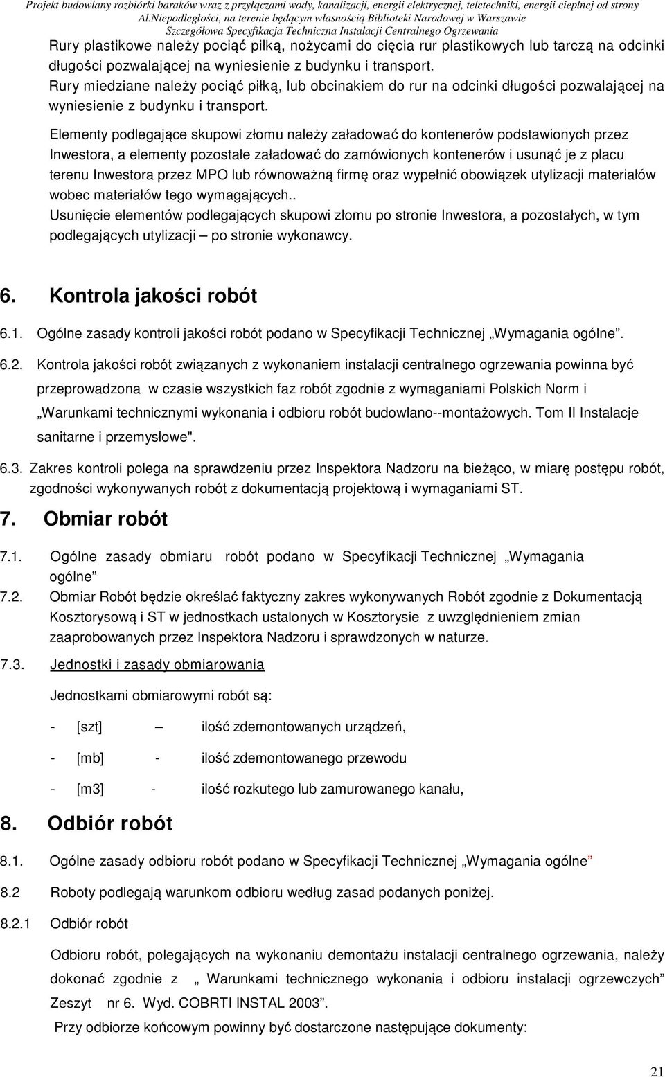 Elementy podlegające skupowi złomu należy załadować do kontenerów podstawionych przez Inwestora, a elementy pozostałe załadować do zamówionych kontenerów i usunąć je z placu terenu Inwestora przez